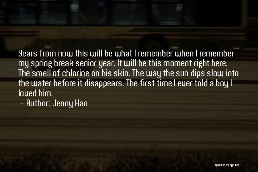 Jenny Han Quotes: Years From Now This Will Be What I Remember When I Remember My Spring Break Senior Year. It Will Be