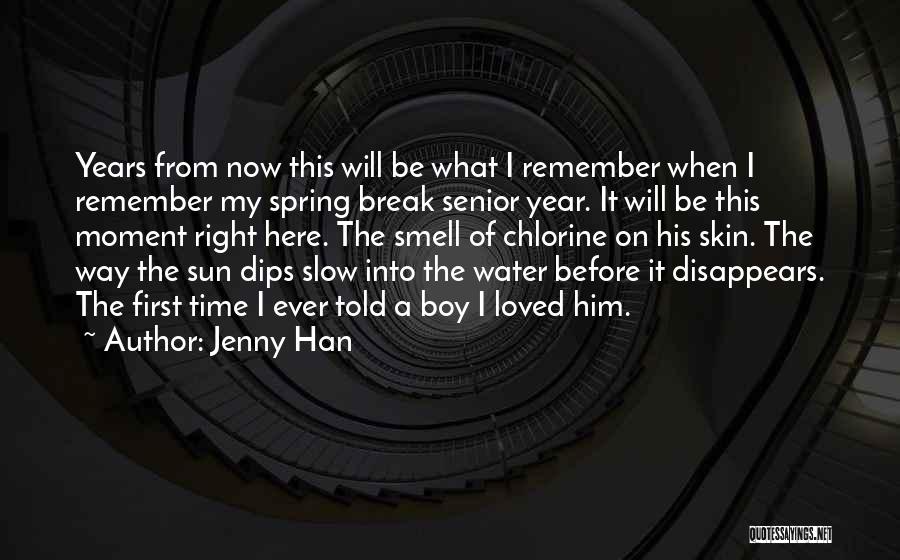 Jenny Han Quotes: Years From Now This Will Be What I Remember When I Remember My Spring Break Senior Year. It Will Be