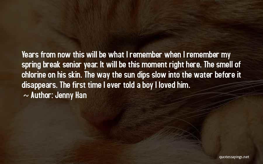 Jenny Han Quotes: Years From Now This Will Be What I Remember When I Remember My Spring Break Senior Year. It Will Be