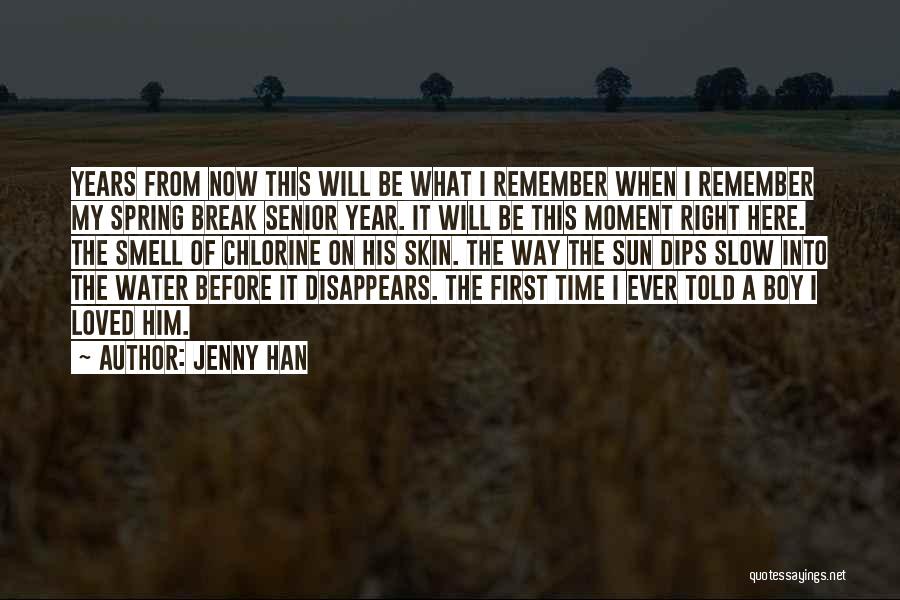 Jenny Han Quotes: Years From Now This Will Be What I Remember When I Remember My Spring Break Senior Year. It Will Be