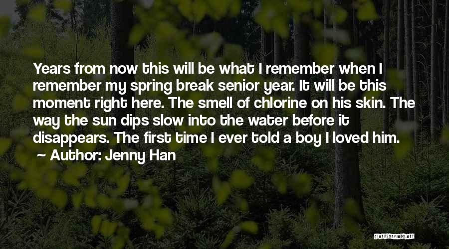 Jenny Han Quotes: Years From Now This Will Be What I Remember When I Remember My Spring Break Senior Year. It Will Be