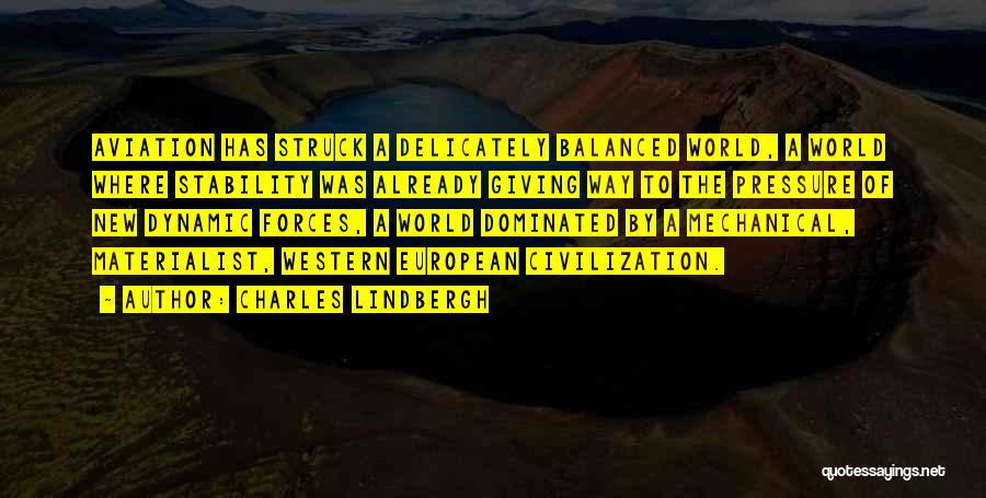 Charles Lindbergh Quotes: Aviation Has Struck A Delicately Balanced World, A World Where Stability Was Already Giving Way To The Pressure Of New