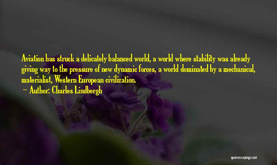 Charles Lindbergh Quotes: Aviation Has Struck A Delicately Balanced World, A World Where Stability Was Already Giving Way To The Pressure Of New