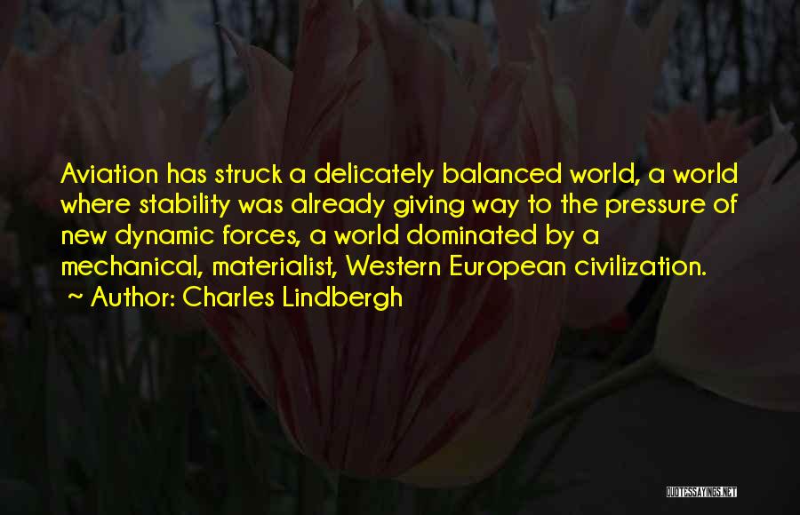 Charles Lindbergh Quotes: Aviation Has Struck A Delicately Balanced World, A World Where Stability Was Already Giving Way To The Pressure Of New