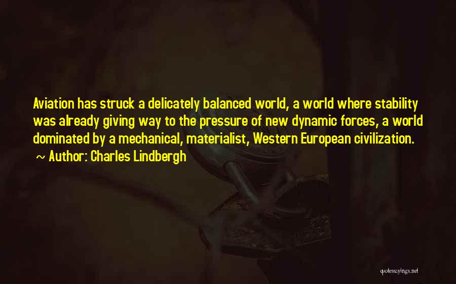 Charles Lindbergh Quotes: Aviation Has Struck A Delicately Balanced World, A World Where Stability Was Already Giving Way To The Pressure Of New