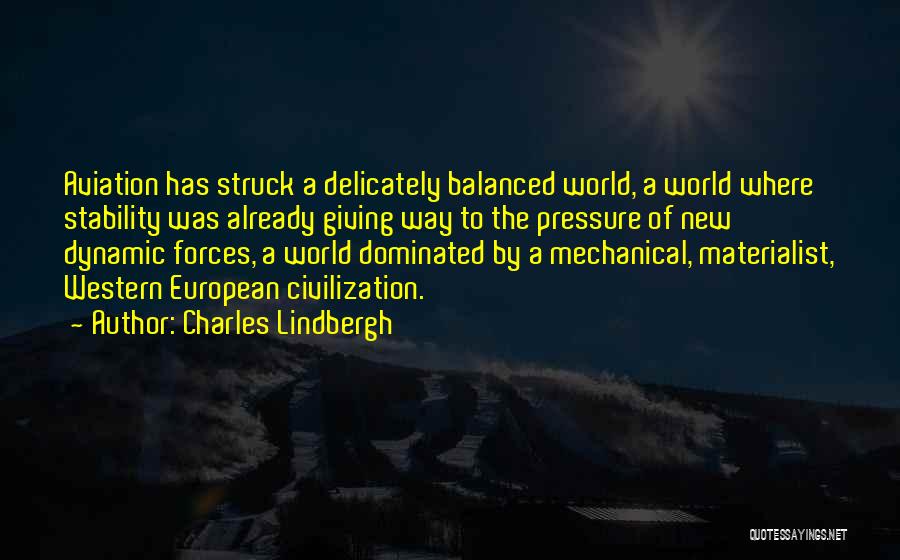 Charles Lindbergh Quotes: Aviation Has Struck A Delicately Balanced World, A World Where Stability Was Already Giving Way To The Pressure Of New