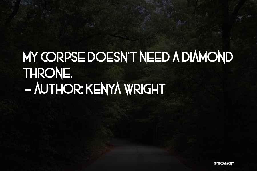 Kenya Wright Quotes: My Corpse Doesn't Need A Diamond Throne.