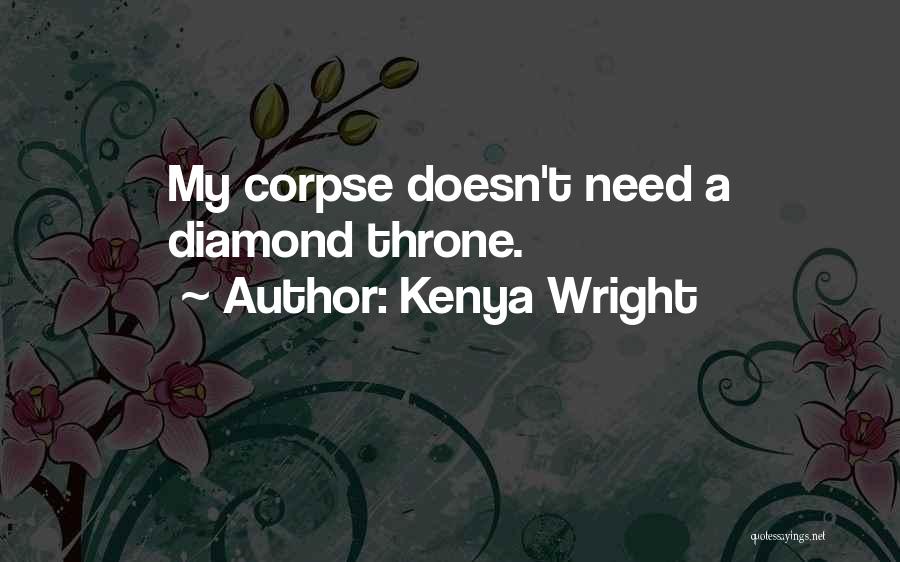 Kenya Wright Quotes: My Corpse Doesn't Need A Diamond Throne.