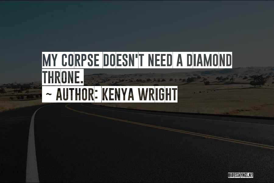 Kenya Wright Quotes: My Corpse Doesn't Need A Diamond Throne.