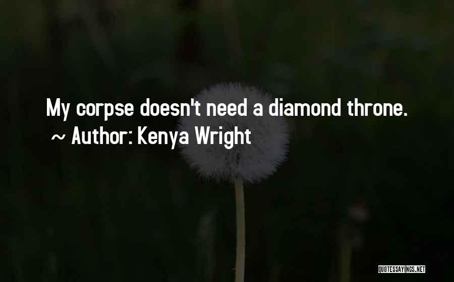 Kenya Wright Quotes: My Corpse Doesn't Need A Diamond Throne.