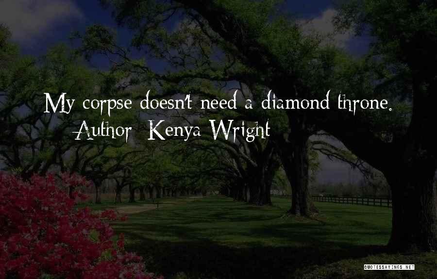 Kenya Wright Quotes: My Corpse Doesn't Need A Diamond Throne.