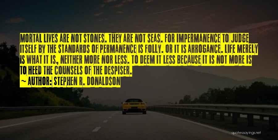 Stephen R. Donaldson Quotes: Mortal Lives Are Not Stones. They Are Not Seas. For Impermanence To Judge Itself By The Standards Of Permanence Is