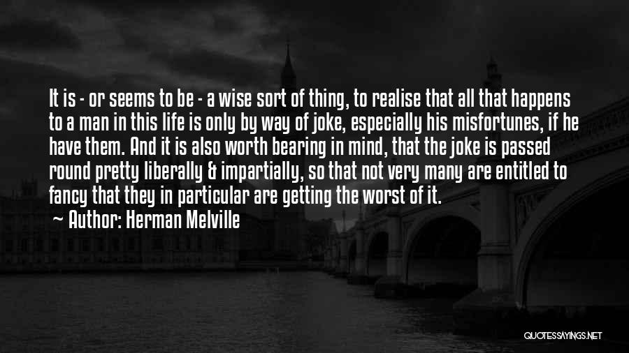 Herman Melville Quotes: It Is - Or Seems To Be - A Wise Sort Of Thing, To Realise That All That Happens To