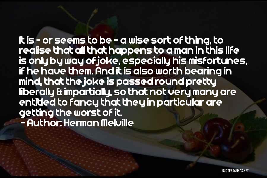 Herman Melville Quotes: It Is - Or Seems To Be - A Wise Sort Of Thing, To Realise That All That Happens To