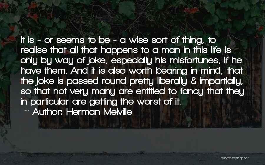 Herman Melville Quotes: It Is - Or Seems To Be - A Wise Sort Of Thing, To Realise That All That Happens To