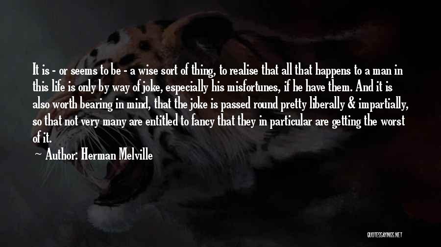 Herman Melville Quotes: It Is - Or Seems To Be - A Wise Sort Of Thing, To Realise That All That Happens To