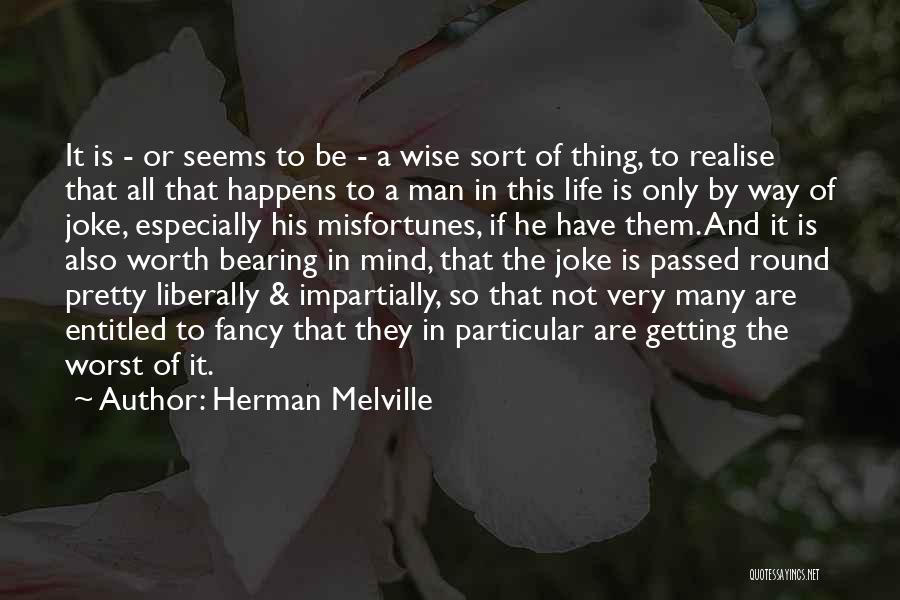 Herman Melville Quotes: It Is - Or Seems To Be - A Wise Sort Of Thing, To Realise That All That Happens To