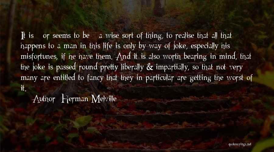 Herman Melville Quotes: It Is - Or Seems To Be - A Wise Sort Of Thing, To Realise That All That Happens To