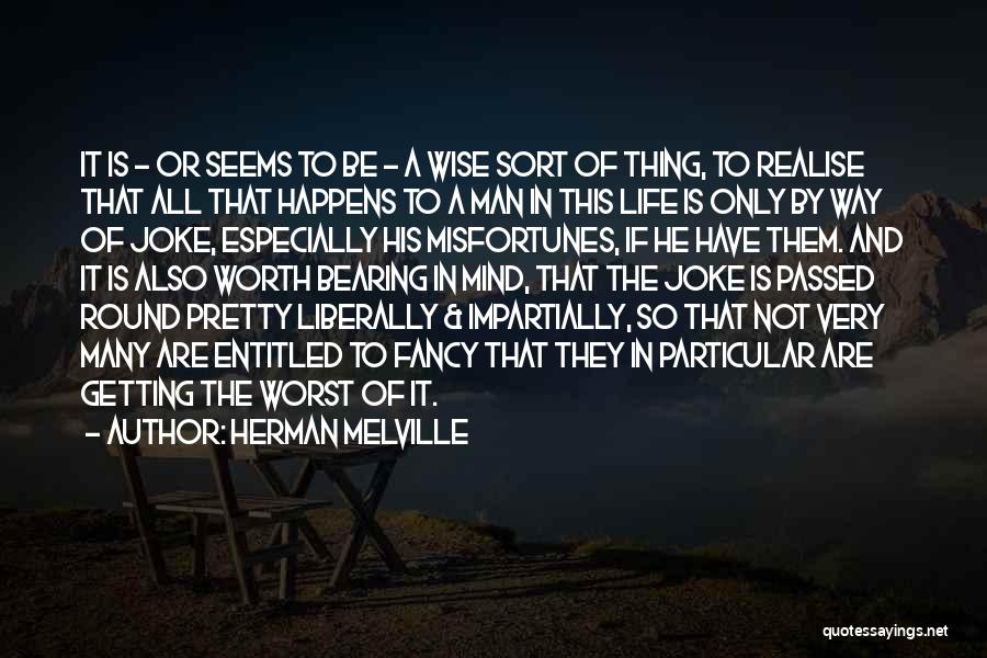 Herman Melville Quotes: It Is - Or Seems To Be - A Wise Sort Of Thing, To Realise That All That Happens To