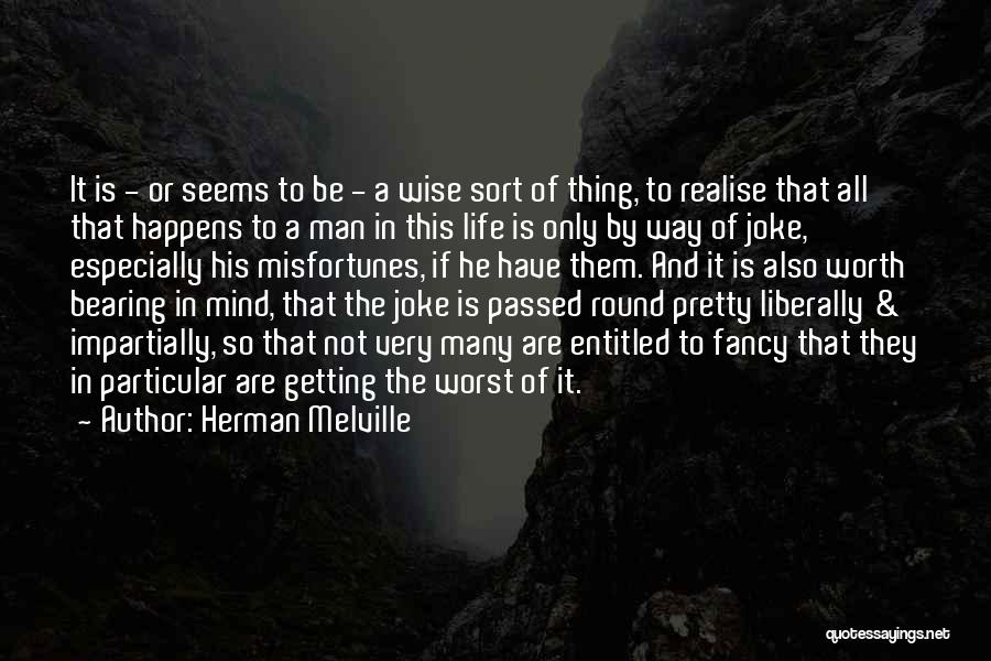 Herman Melville Quotes: It Is - Or Seems To Be - A Wise Sort Of Thing, To Realise That All That Happens To