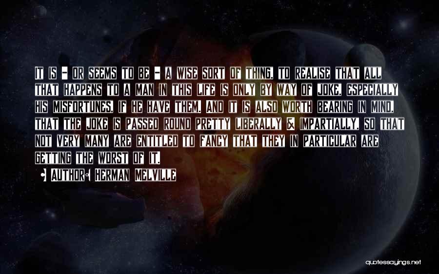 Herman Melville Quotes: It Is - Or Seems To Be - A Wise Sort Of Thing, To Realise That All That Happens To
