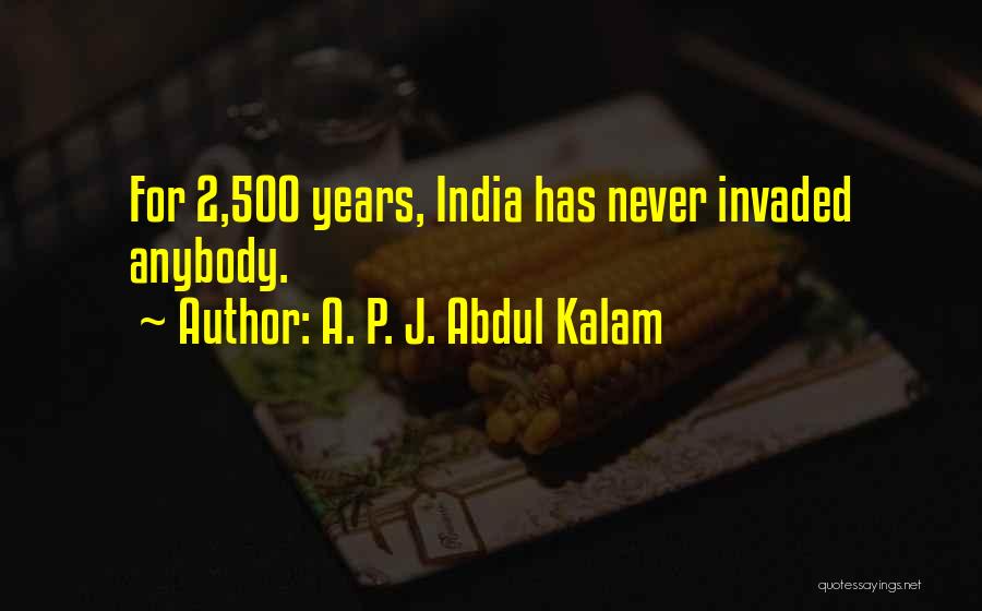 A. P. J. Abdul Kalam Quotes: For 2,500 Years, India Has Never Invaded Anybody.