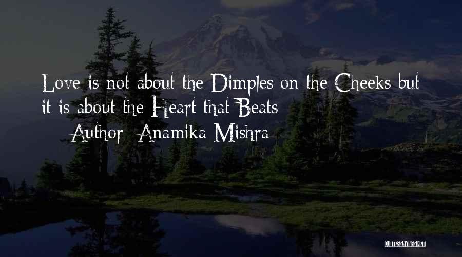 Anamika Mishra Quotes: Love Is Not About The Dimples On The Cheeks But It Is About The Heart That Beats