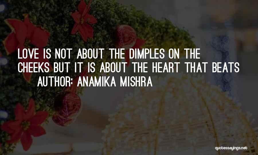 Anamika Mishra Quotes: Love Is Not About The Dimples On The Cheeks But It Is About The Heart That Beats