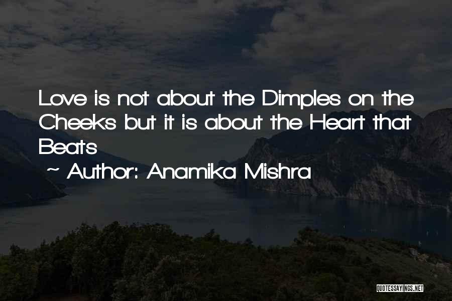 Anamika Mishra Quotes: Love Is Not About The Dimples On The Cheeks But It Is About The Heart That Beats