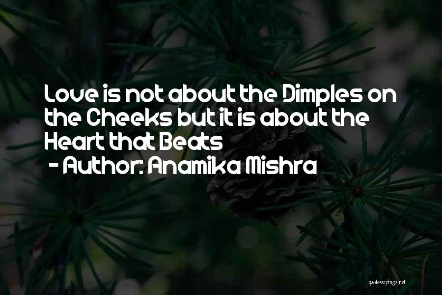 Anamika Mishra Quotes: Love Is Not About The Dimples On The Cheeks But It Is About The Heart That Beats