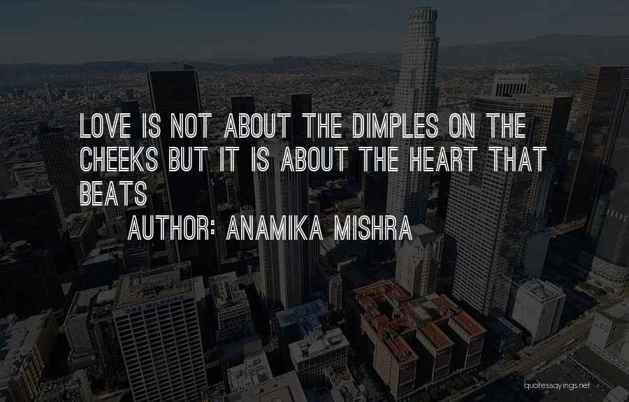 Anamika Mishra Quotes: Love Is Not About The Dimples On The Cheeks But It Is About The Heart That Beats