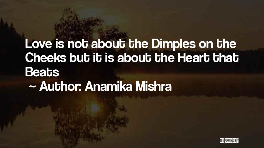 Anamika Mishra Quotes: Love Is Not About The Dimples On The Cheeks But It Is About The Heart That Beats