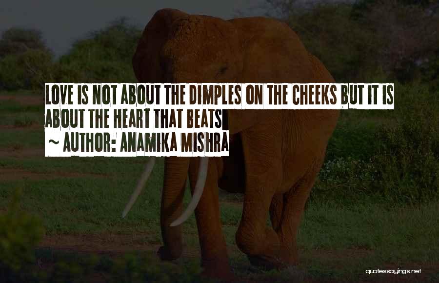 Anamika Mishra Quotes: Love Is Not About The Dimples On The Cheeks But It Is About The Heart That Beats