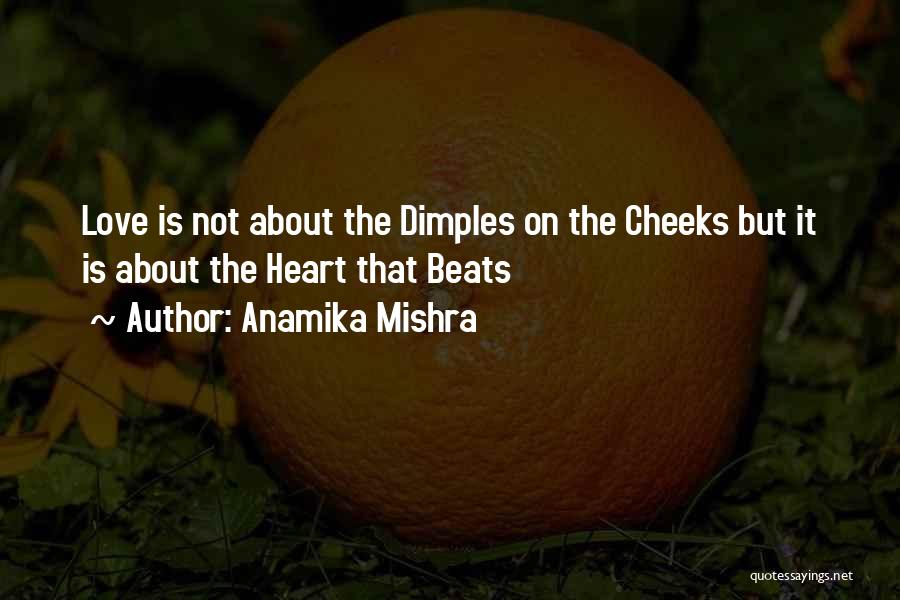 Anamika Mishra Quotes: Love Is Not About The Dimples On The Cheeks But It Is About The Heart That Beats