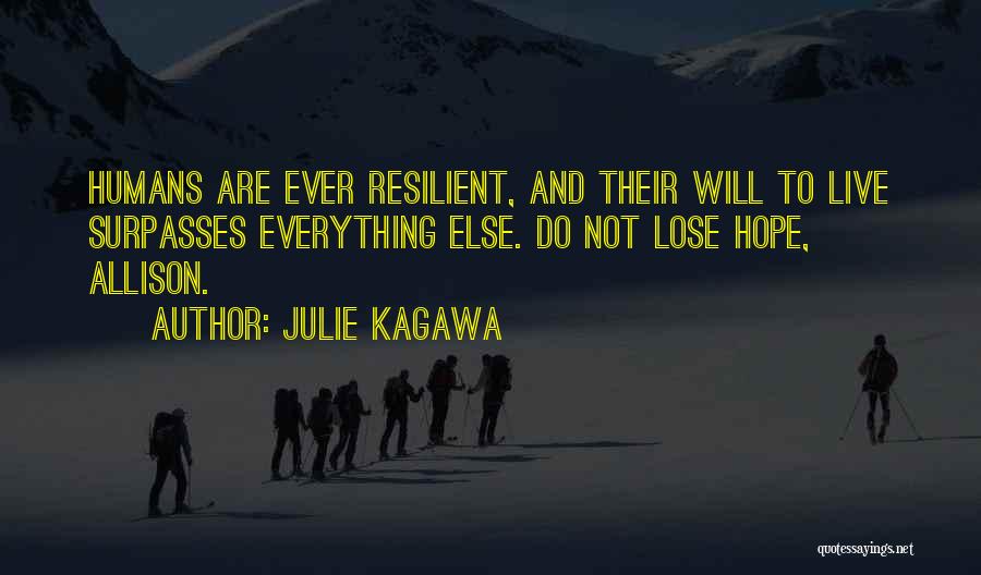 Julie Kagawa Quotes: Humans Are Ever Resilient, And Their Will To Live Surpasses Everything Else. Do Not Lose Hope, Allison.