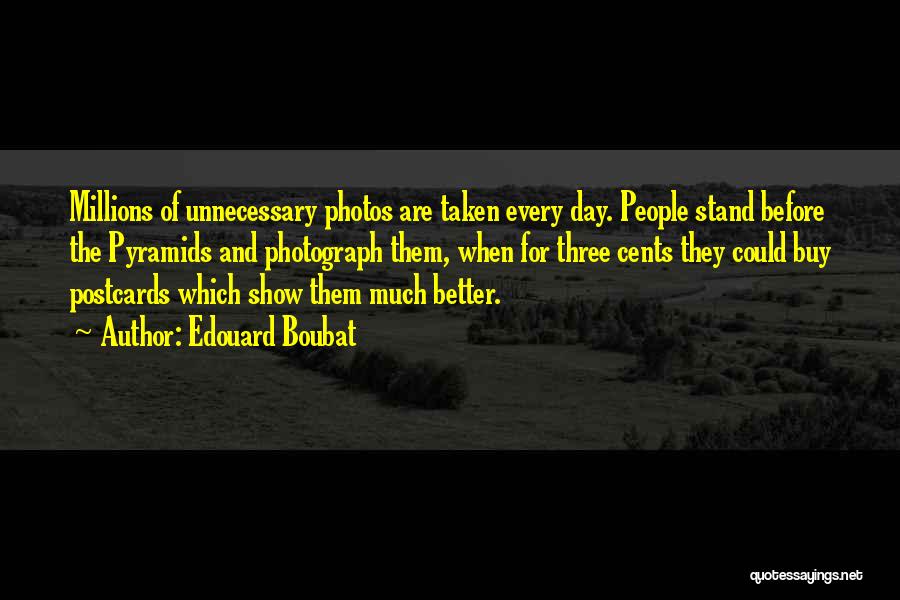 Edouard Boubat Quotes: Millions Of Unnecessary Photos Are Taken Every Day. People Stand Before The Pyramids And Photograph Them, When For Three Cents
