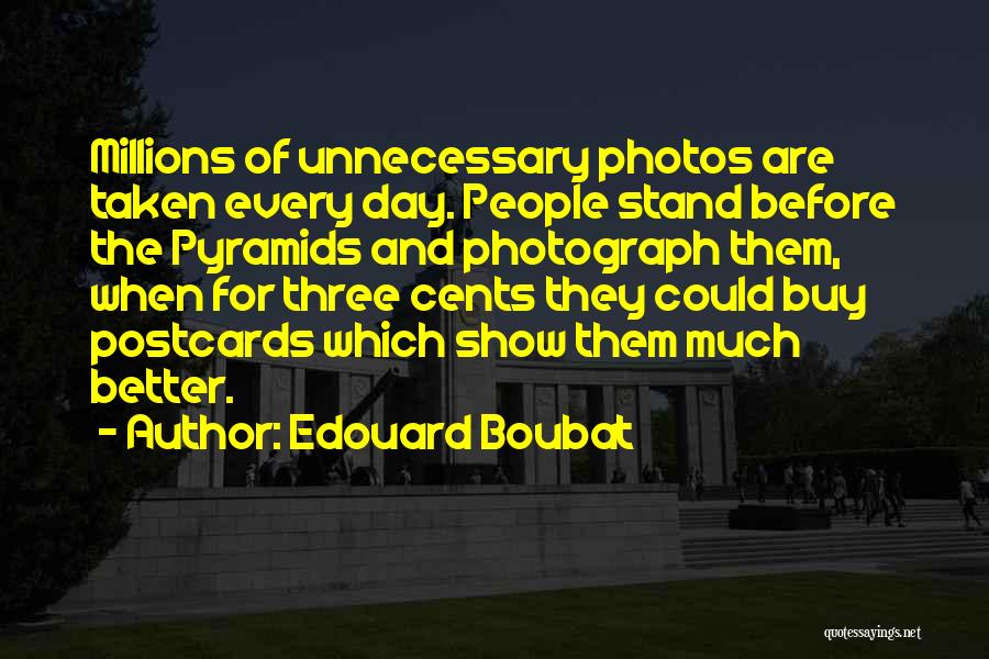 Edouard Boubat Quotes: Millions Of Unnecessary Photos Are Taken Every Day. People Stand Before The Pyramids And Photograph Them, When For Three Cents