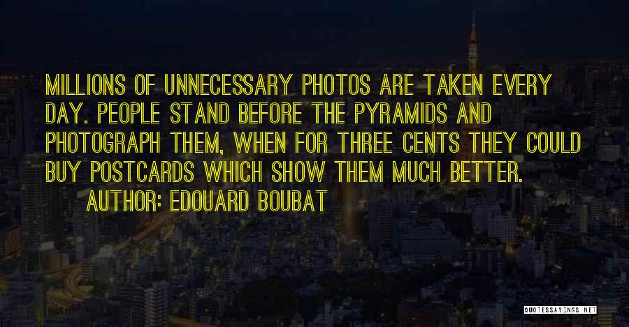 Edouard Boubat Quotes: Millions Of Unnecessary Photos Are Taken Every Day. People Stand Before The Pyramids And Photograph Them, When For Three Cents