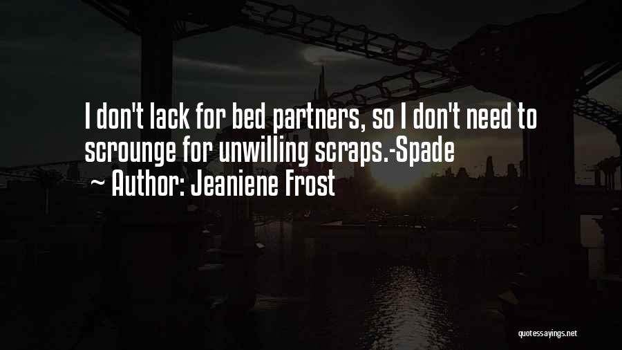 Jeaniene Frost Quotes: I Don't Lack For Bed Partners, So I Don't Need To Scrounge For Unwilling Scraps.-spade