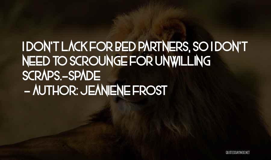 Jeaniene Frost Quotes: I Don't Lack For Bed Partners, So I Don't Need To Scrounge For Unwilling Scraps.-spade