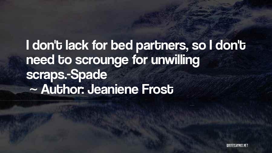 Jeaniene Frost Quotes: I Don't Lack For Bed Partners, So I Don't Need To Scrounge For Unwilling Scraps.-spade