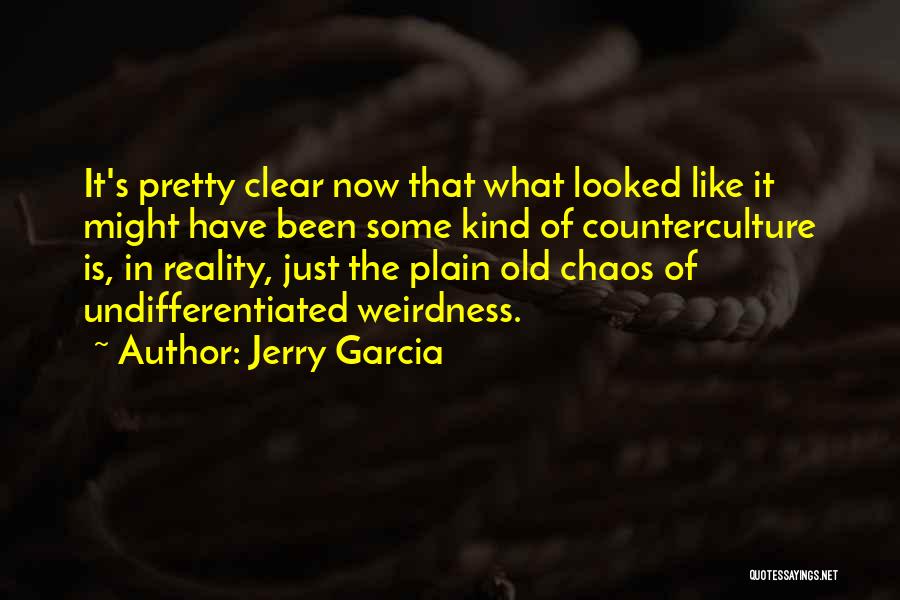 Jerry Garcia Quotes: It's Pretty Clear Now That What Looked Like It Might Have Been Some Kind Of Counterculture Is, In Reality, Just