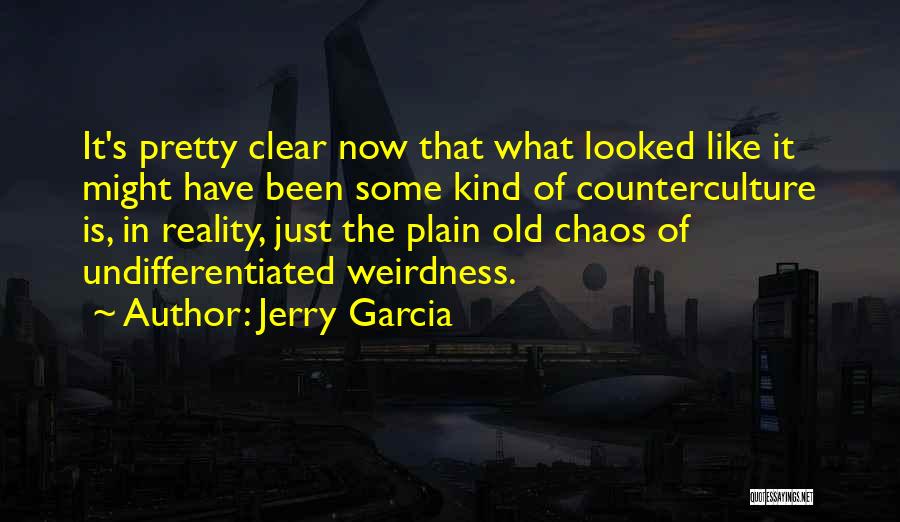 Jerry Garcia Quotes: It's Pretty Clear Now That What Looked Like It Might Have Been Some Kind Of Counterculture Is, In Reality, Just