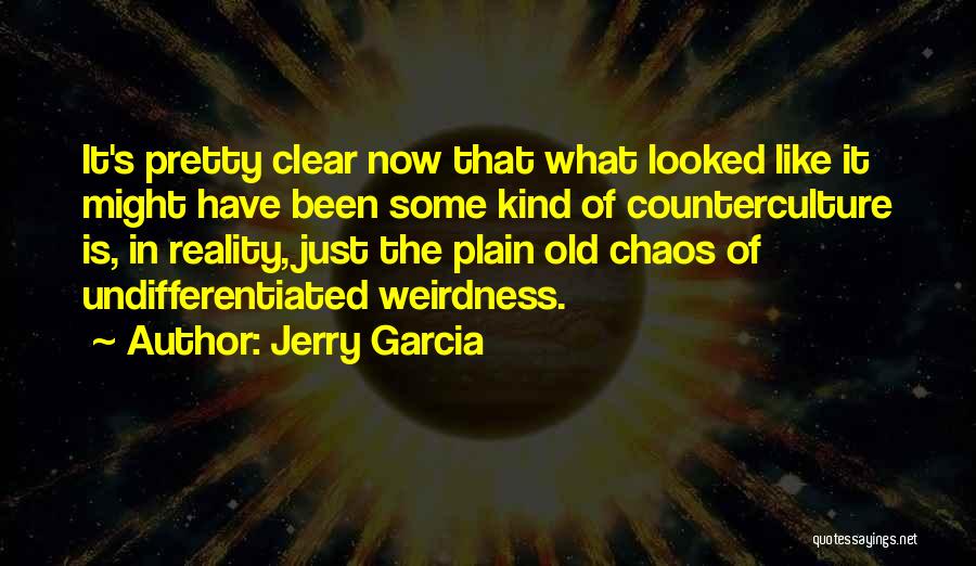 Jerry Garcia Quotes: It's Pretty Clear Now That What Looked Like It Might Have Been Some Kind Of Counterculture Is, In Reality, Just