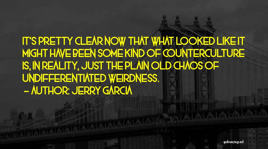 Jerry Garcia Quotes: It's Pretty Clear Now That What Looked Like It Might Have Been Some Kind Of Counterculture Is, In Reality, Just