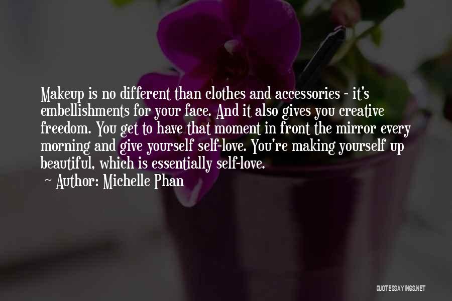 Michelle Phan Quotes: Makeup Is No Different Than Clothes And Accessories - It's Embellishments For Your Face. And It Also Gives You Creative