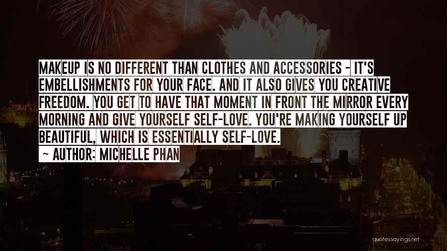 Michelle Phan Quotes: Makeup Is No Different Than Clothes And Accessories - It's Embellishments For Your Face. And It Also Gives You Creative