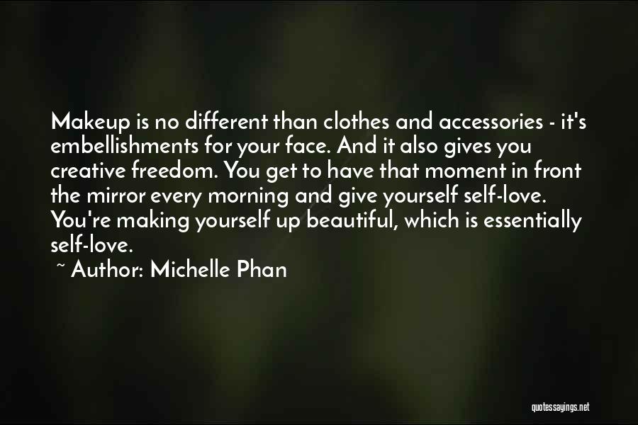 Michelle Phan Quotes: Makeup Is No Different Than Clothes And Accessories - It's Embellishments For Your Face. And It Also Gives You Creative