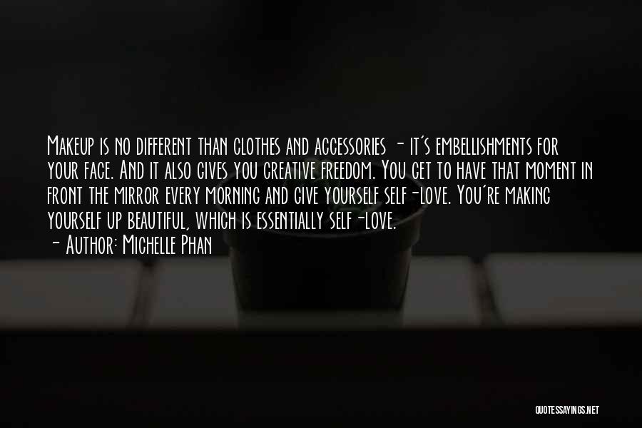 Michelle Phan Quotes: Makeup Is No Different Than Clothes And Accessories - It's Embellishments For Your Face. And It Also Gives You Creative