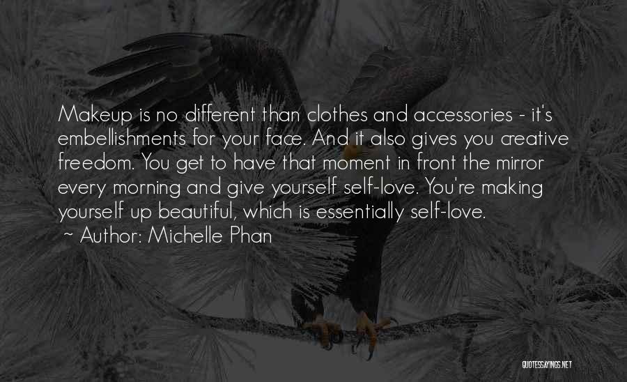 Michelle Phan Quotes: Makeup Is No Different Than Clothes And Accessories - It's Embellishments For Your Face. And It Also Gives You Creative